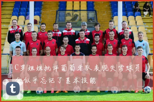 C罗姐姐批评葡萄牙队表现失常球员们似乎忘记了基本技能